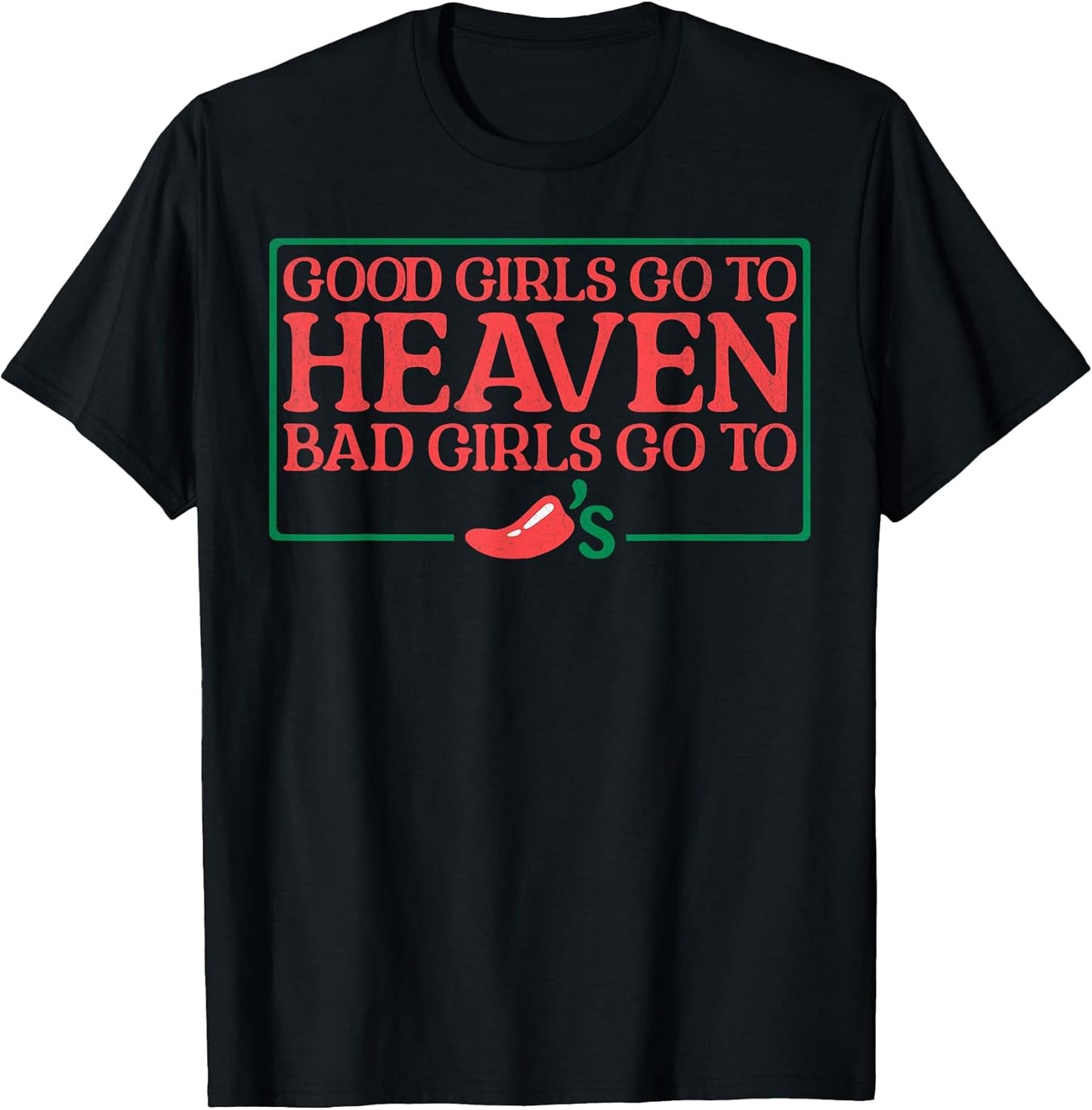 Good Girls Go To Heaven Bad Girls Go To Chilis Tee