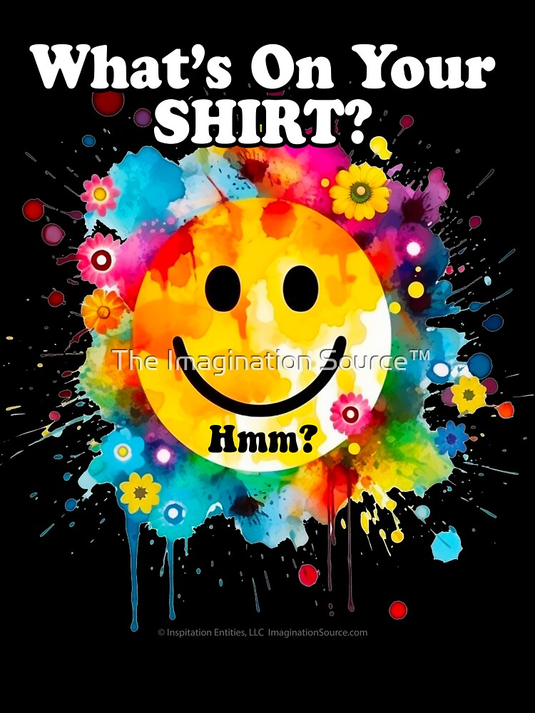 What's On Your Shirt? Hmm? - For Dark Backgrounds by The Imagination Source™