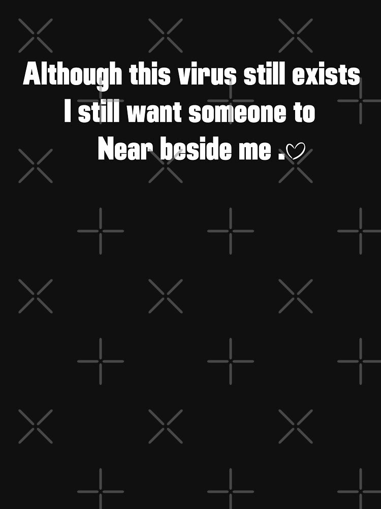 Funny Novelty Sarcastic Although this virus still exists I still want someone to near beside me. by BOHOVIN