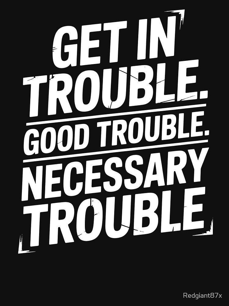 Get In Good Necessary Trouble – Courageous Social Justice Statement by Redgiant87x