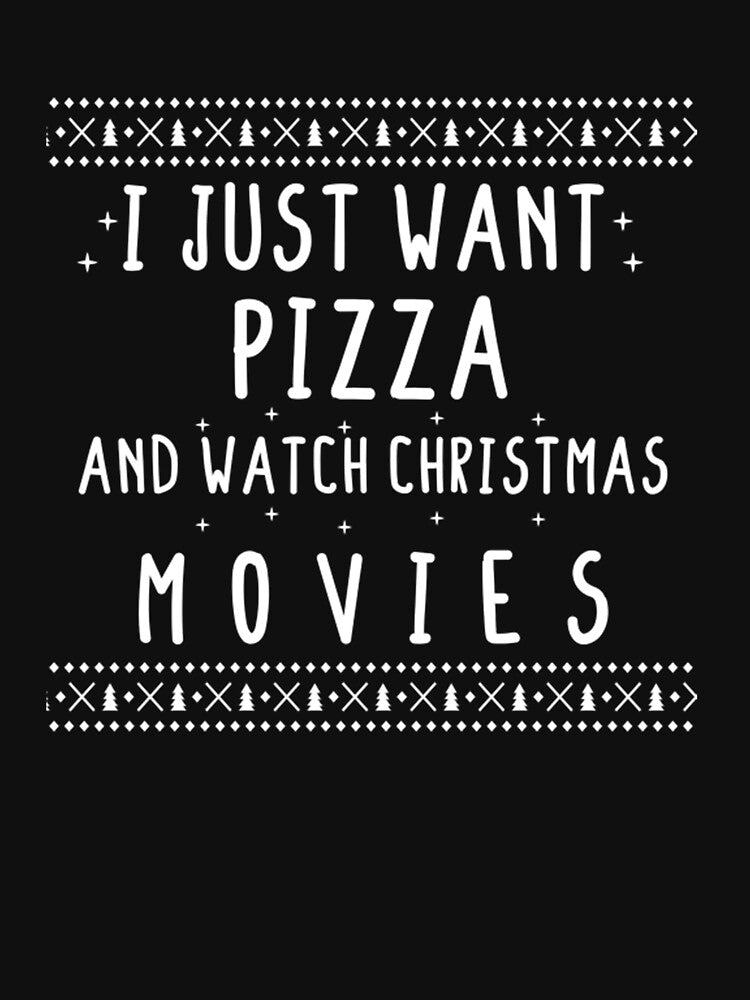 I Just Want Pizza And Watch Christmas Movies by TED-DESIGN