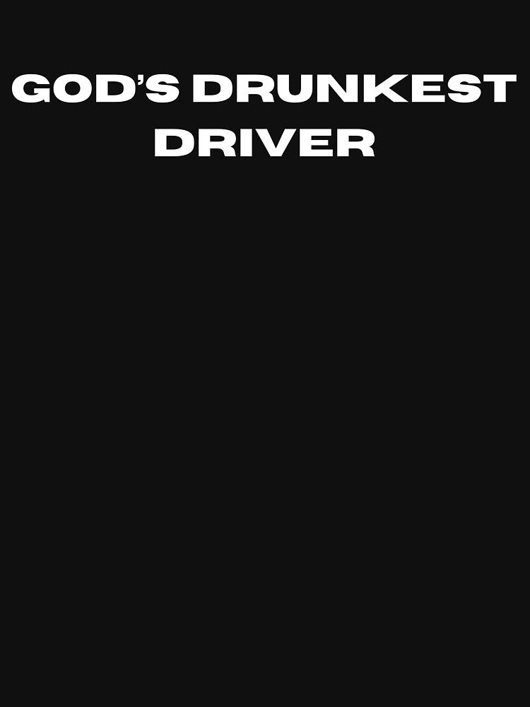 God's Drunkest Driver- Classic Meme by MemeShirtGuy