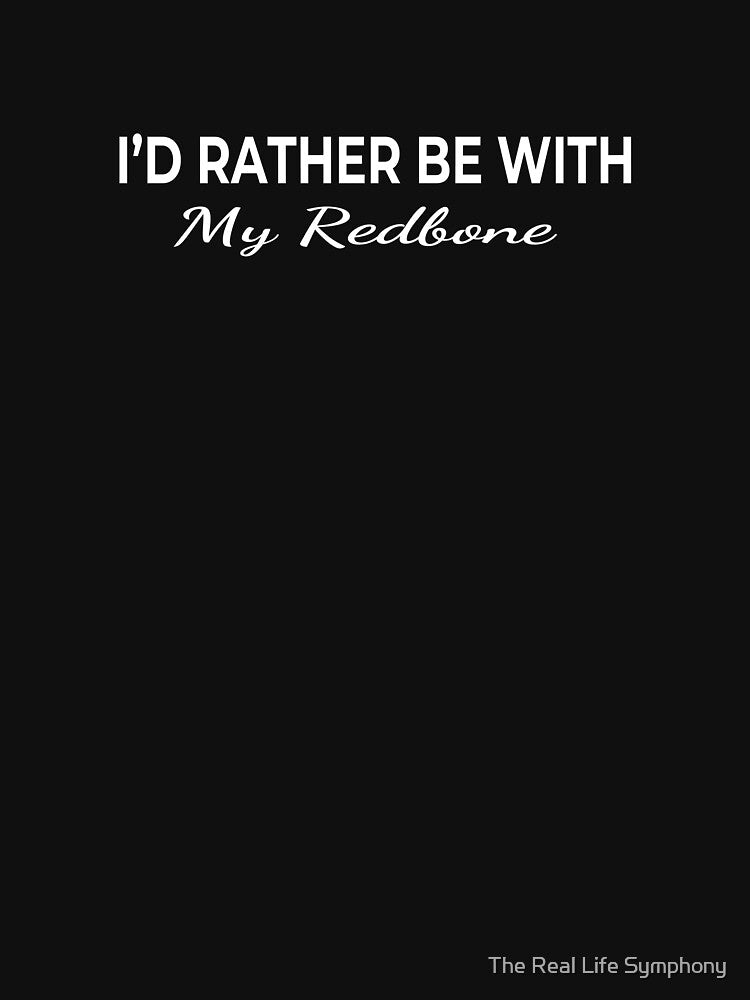 I’d Rather Be With My Redbone – Cute Dog Lover by The Real Life Symphony