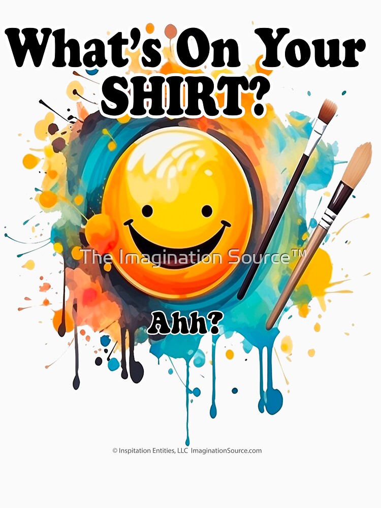 What's On Your Shirt? Ahh? - For Light Backgrounds by The Imagination Source™