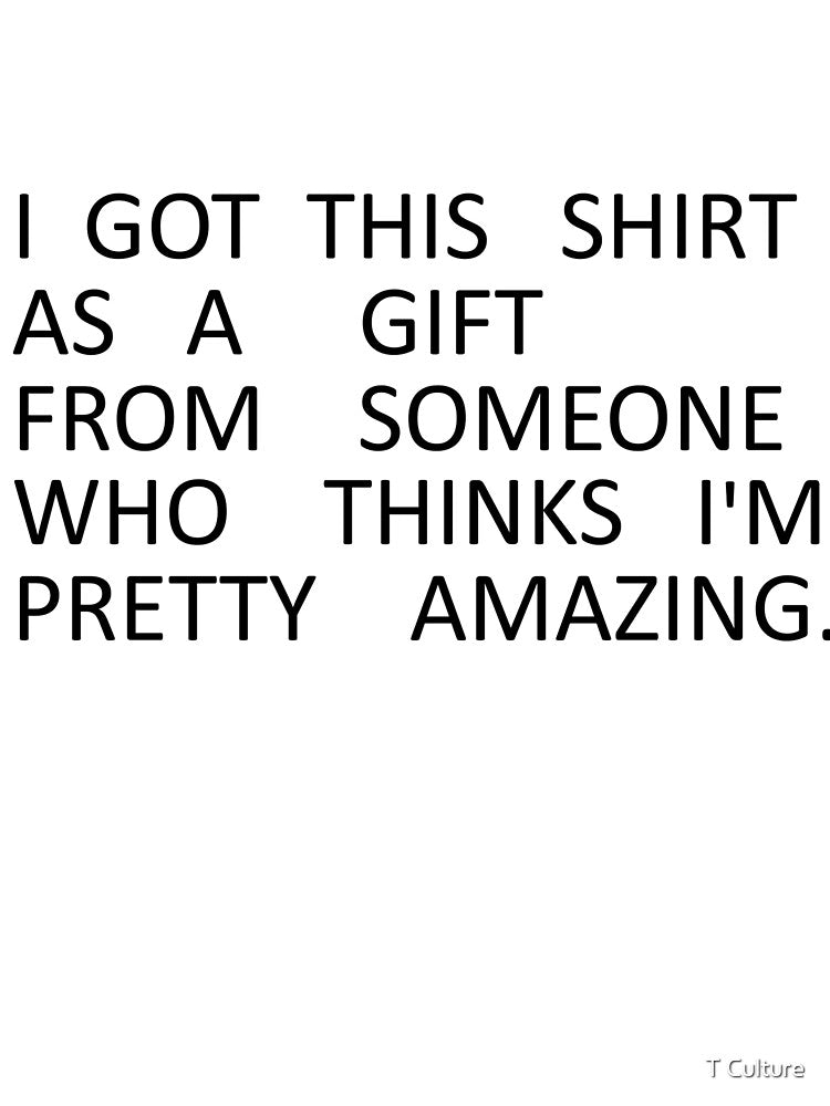 I GOT THIS SHIRT FROM SOMEONE WHO... by T Culture