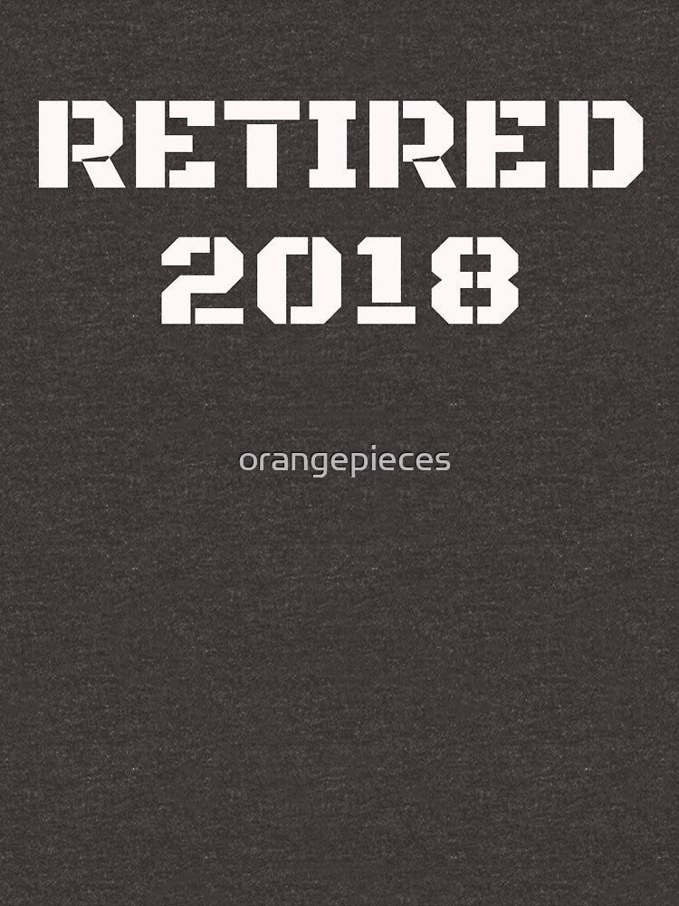 Funny Retired 2018 Shirt For Retirement Party or Gift by Orange Pieces
