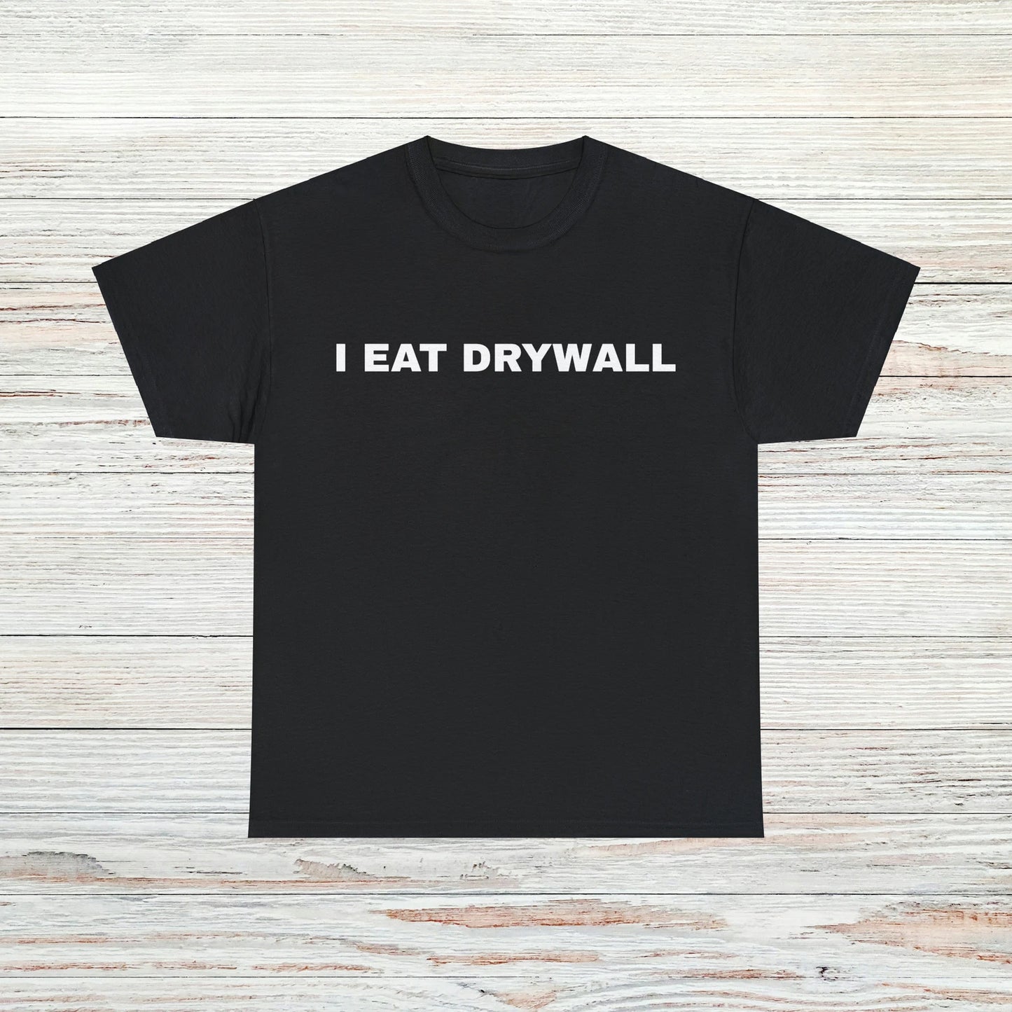 I Eat Drywall T-Shirt Unisex Male or Female Funny Shirt Meme