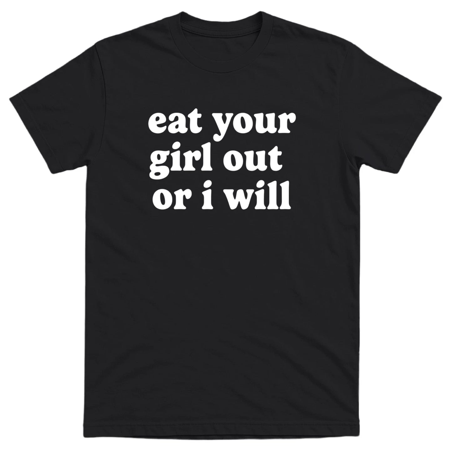 Eat Your Girl Out Or I Will Men’s Funny Offensive T-shirt - 100% Cotton - Gift