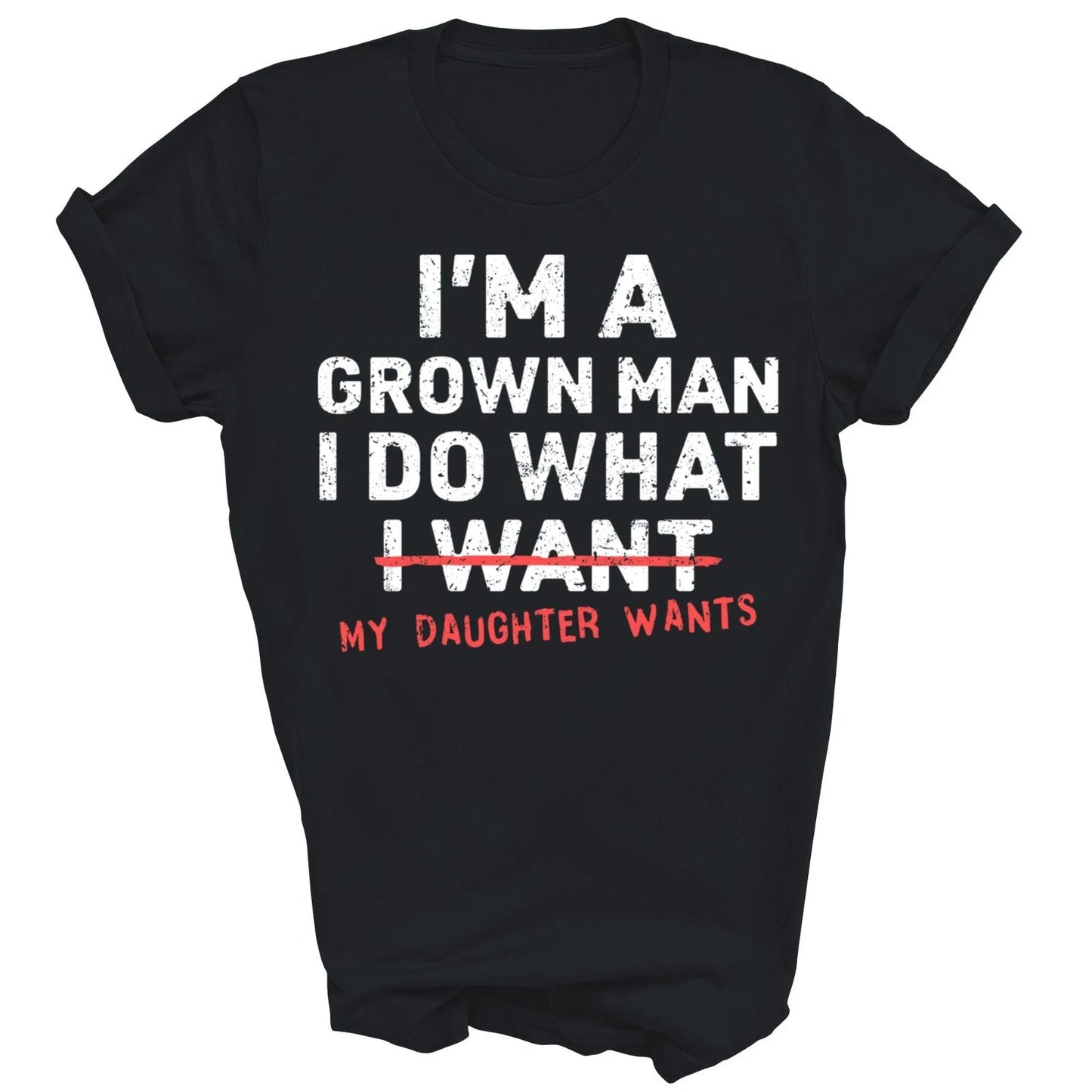 I'm A Grown Man I Do What My Daughter Wants Unisex Shirt Gift