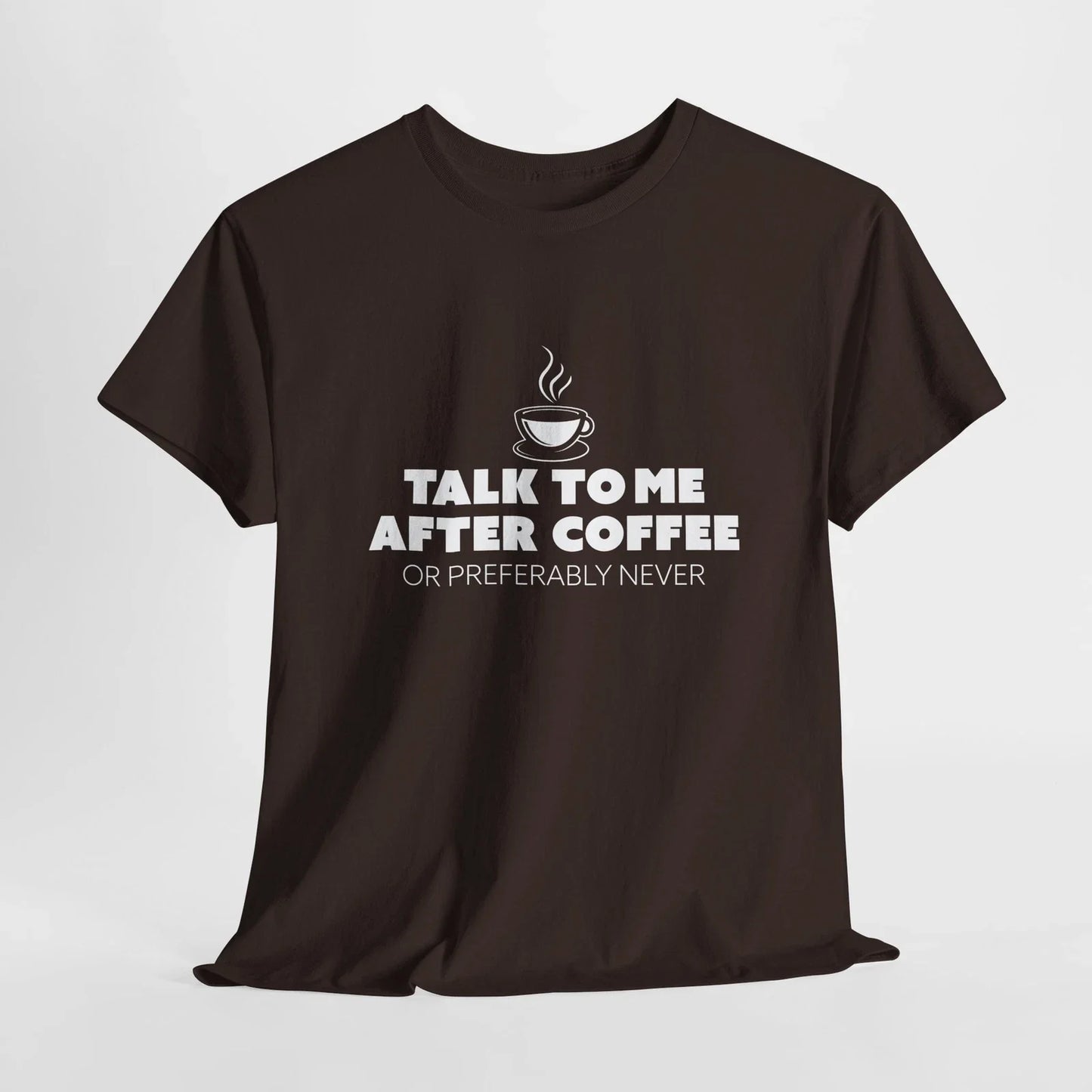 Sarcastic Talk To Me After Coffee Preferably Never T-Shirt Coffee Lover 5 Colors