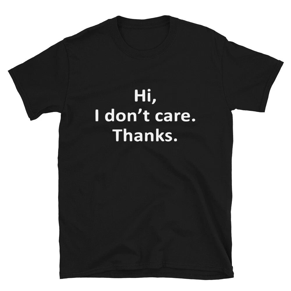 Hi I Don t Care Thanks Sarcastic Sarcasm Funny T-Shirt