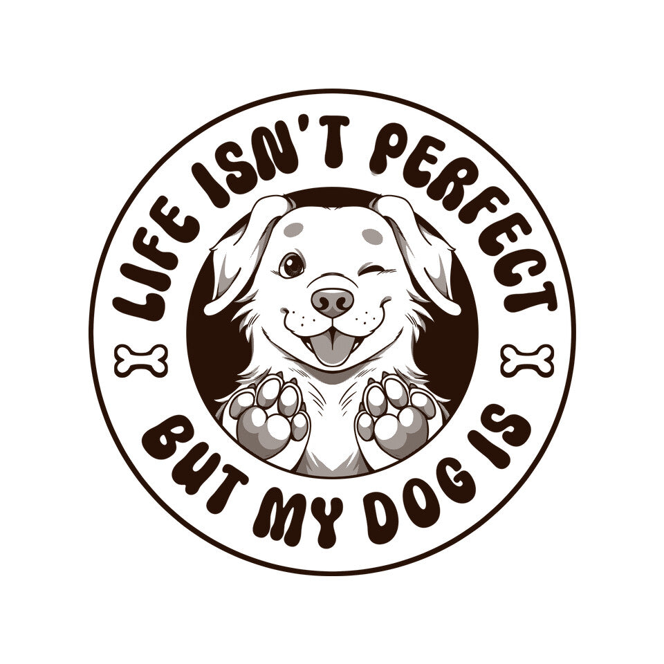 Life Isn't Perfect But My Dog Is
