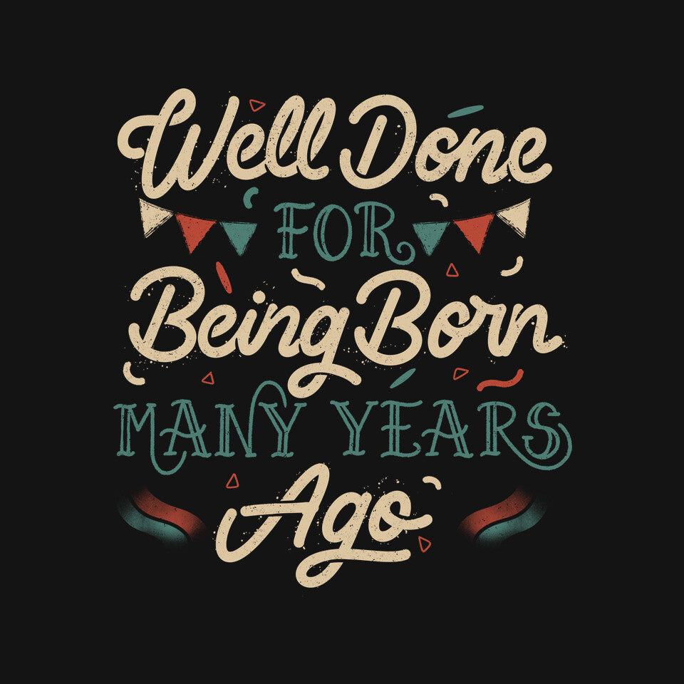 Well Done For Being Born Many Years Ago