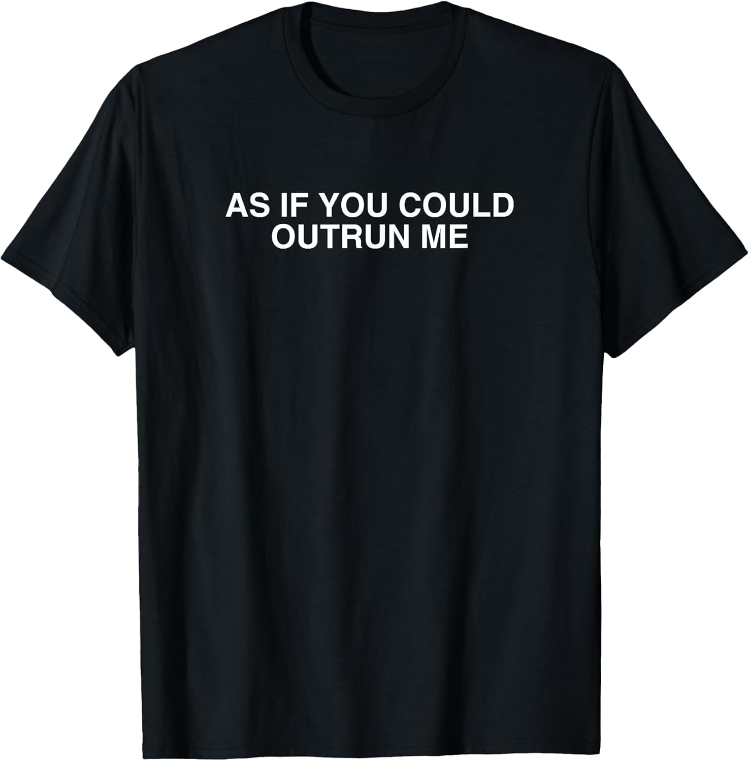As If You Could Outrun Me