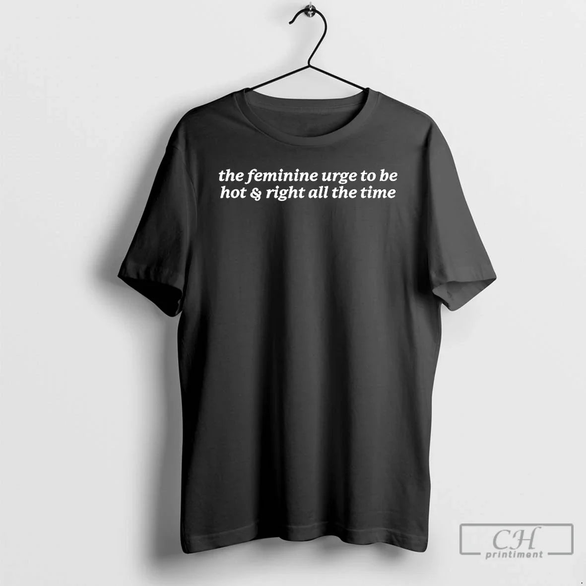 Premium The Feminine Urge To Be Hot And Right All The Time T Shirts