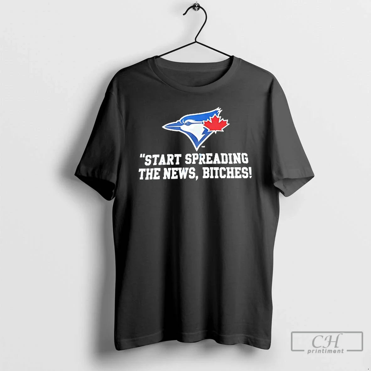 Premium Toronto Blue Jays Start Spreading The News Btches T Shirts