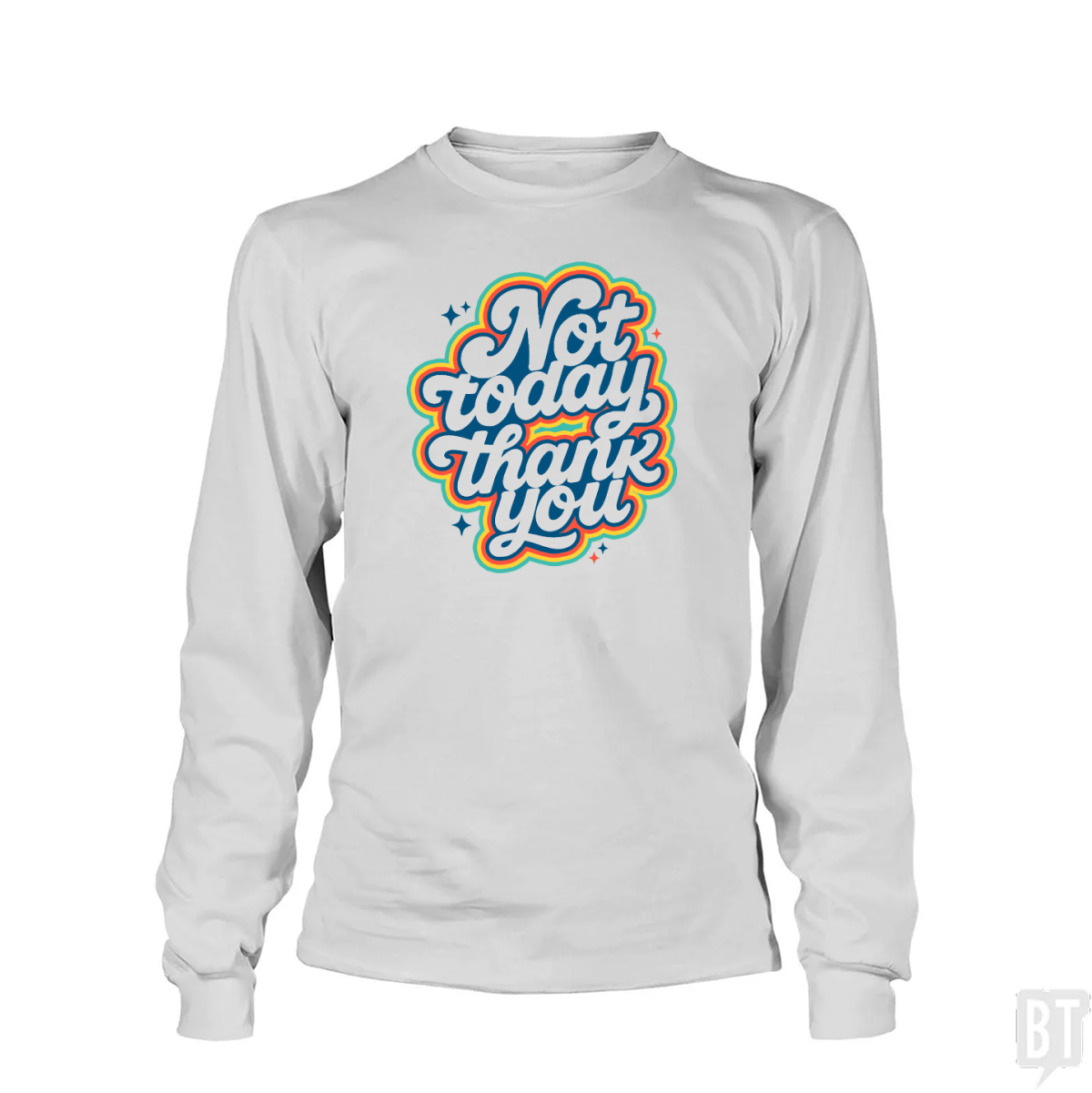 Not Today, Thank You Long Sleeve