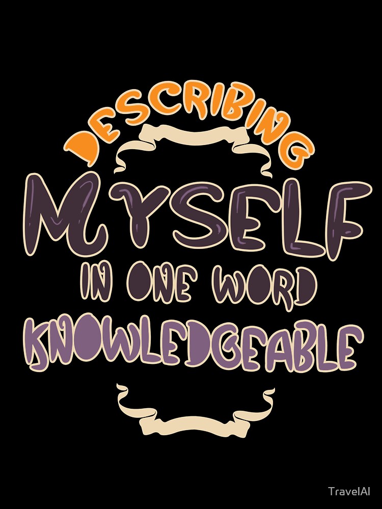 Describing Myself in One Word Knowledgeable by TravelAl