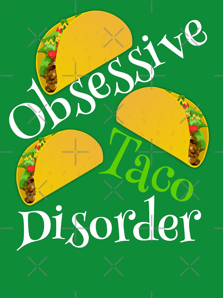 Funny Obsessive Taco Disorder by Epic Love Designs