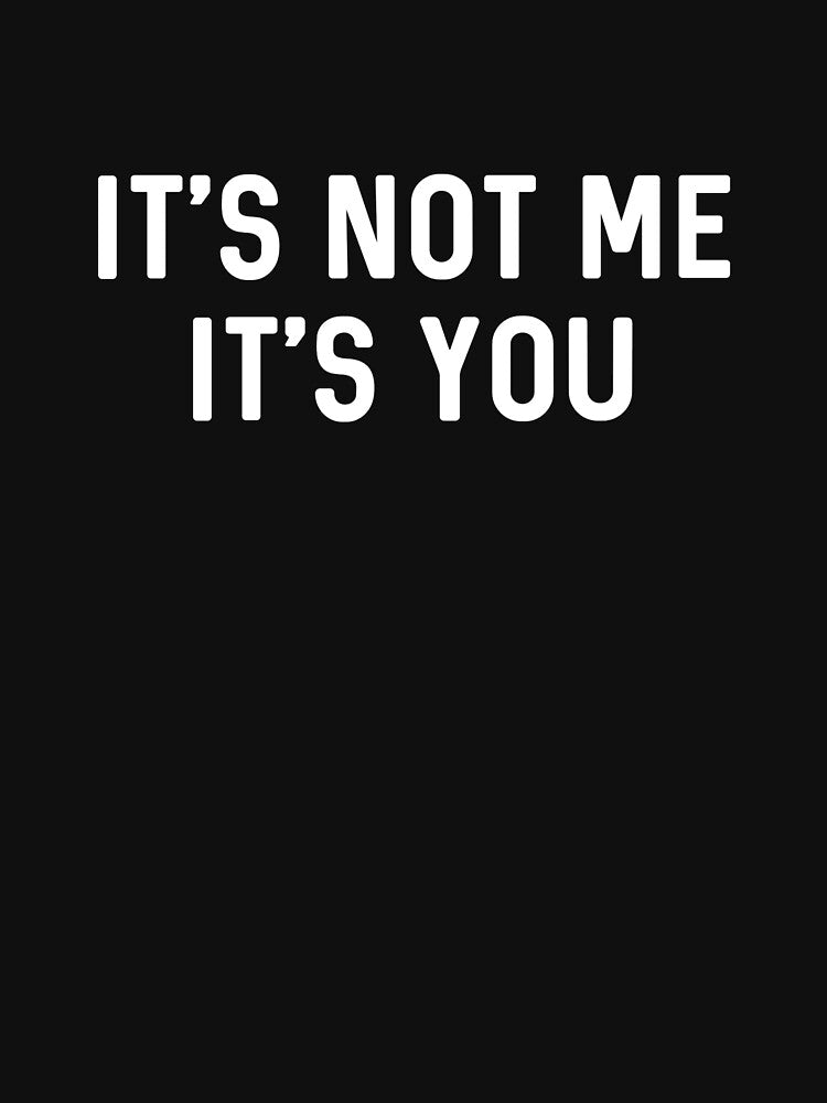 It’s Not You It’s Me Ironic Quote Insult by The Junto Shop