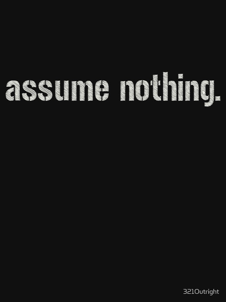 Assume Nothing.    (white on black version) by 321Outright