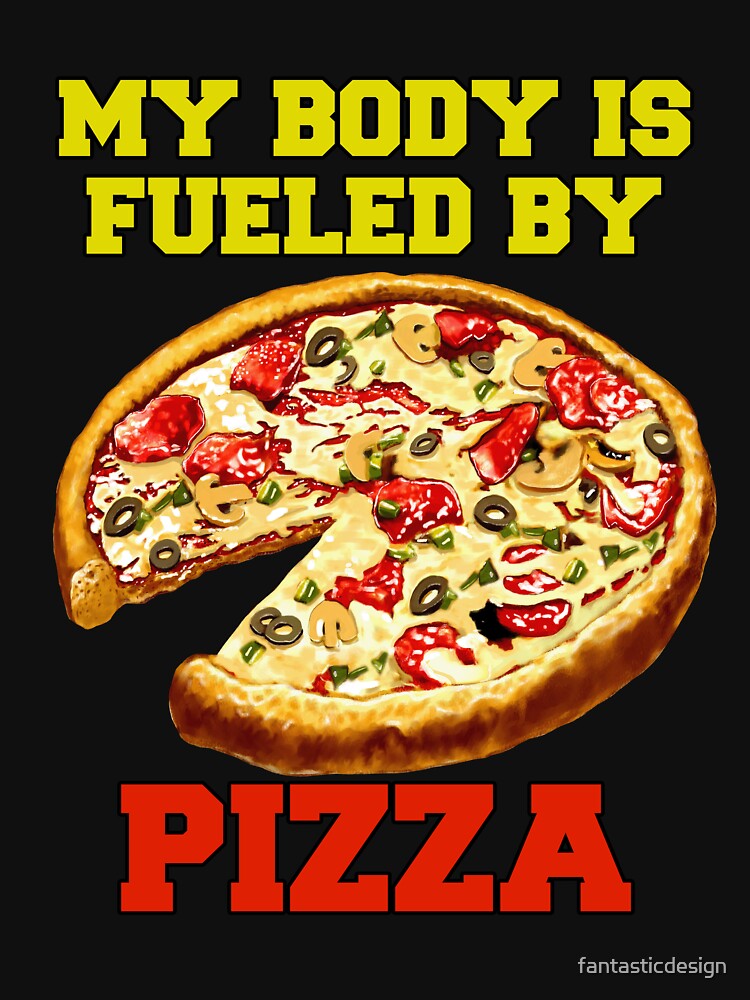 Funny Pizza Lover My Body Is Fueled By Pizza by fantasticdesign