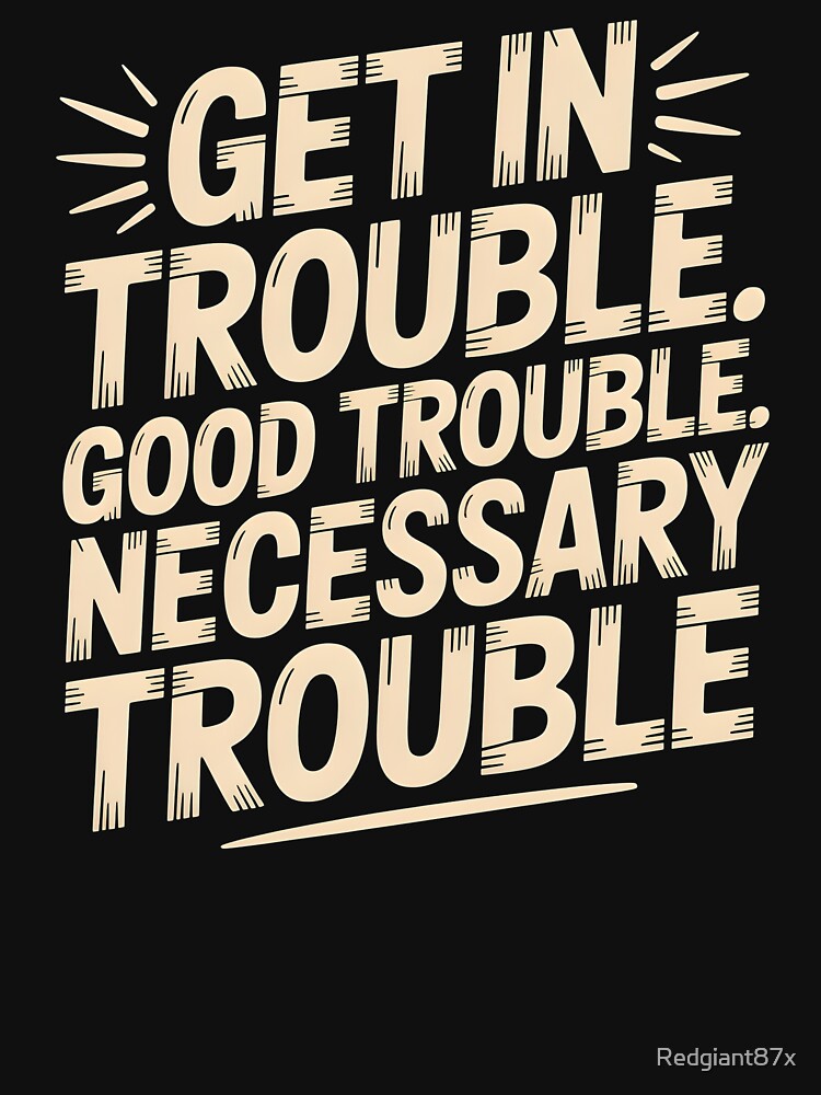 Get In Good Necessary Trouble – Social Justice Quote for Activists by Redgiant87x