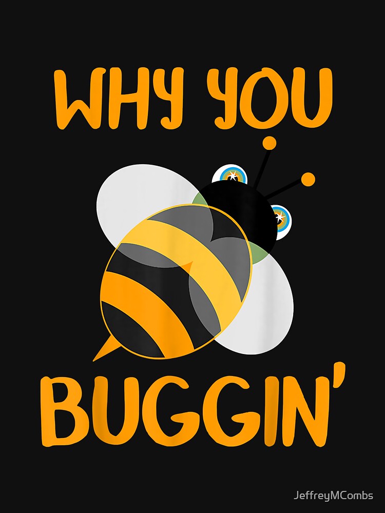 Why You Buggin' Bumble Bee Bug Novelty by JeffreyMCombs