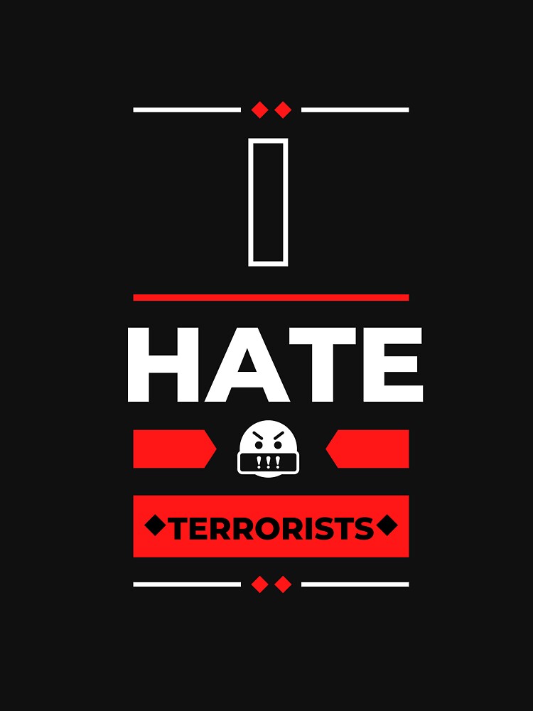 I Hate Terrorists - Anti-Terrorism Statement Tee by BlueGoldArt