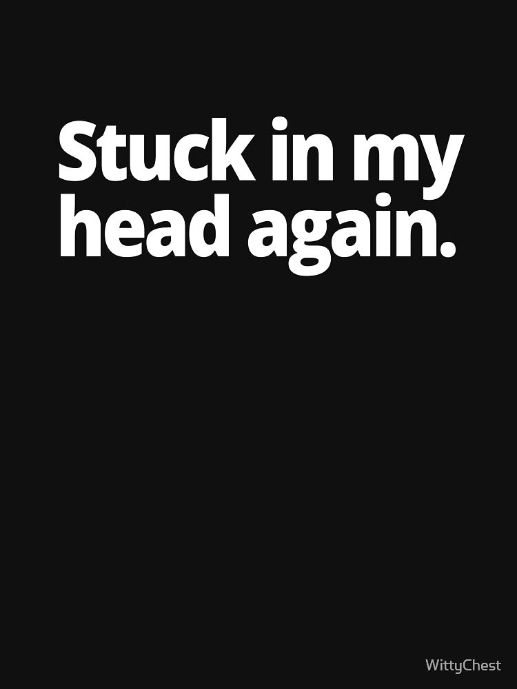 Stuck in my head again. by WittyChest
