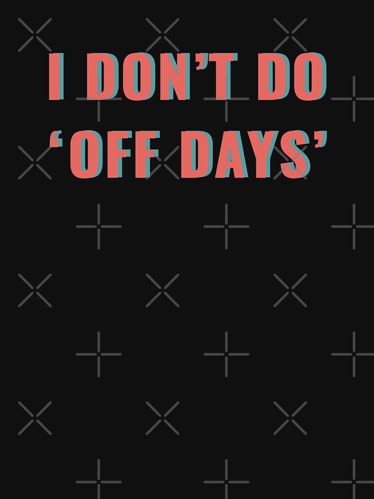 I Dont Do 'Off Days' by madtoyman