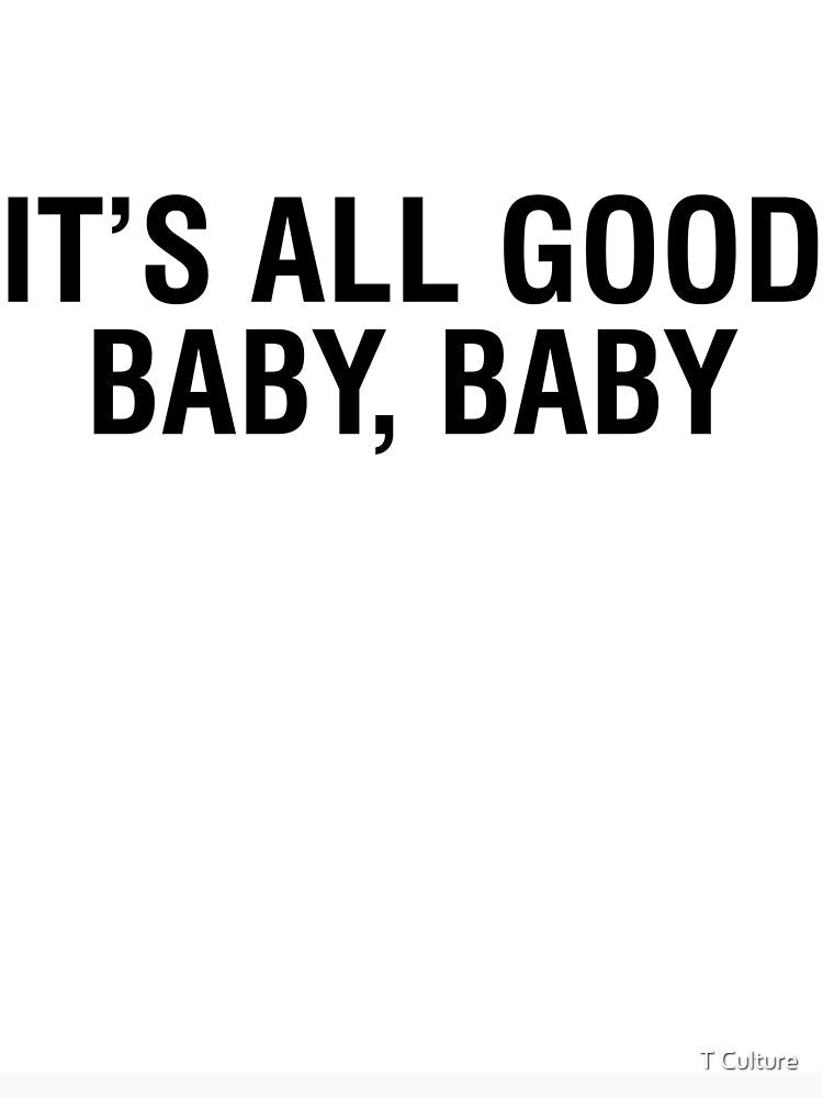 IT'S ALL GOOD BABY, BABY by T Culture