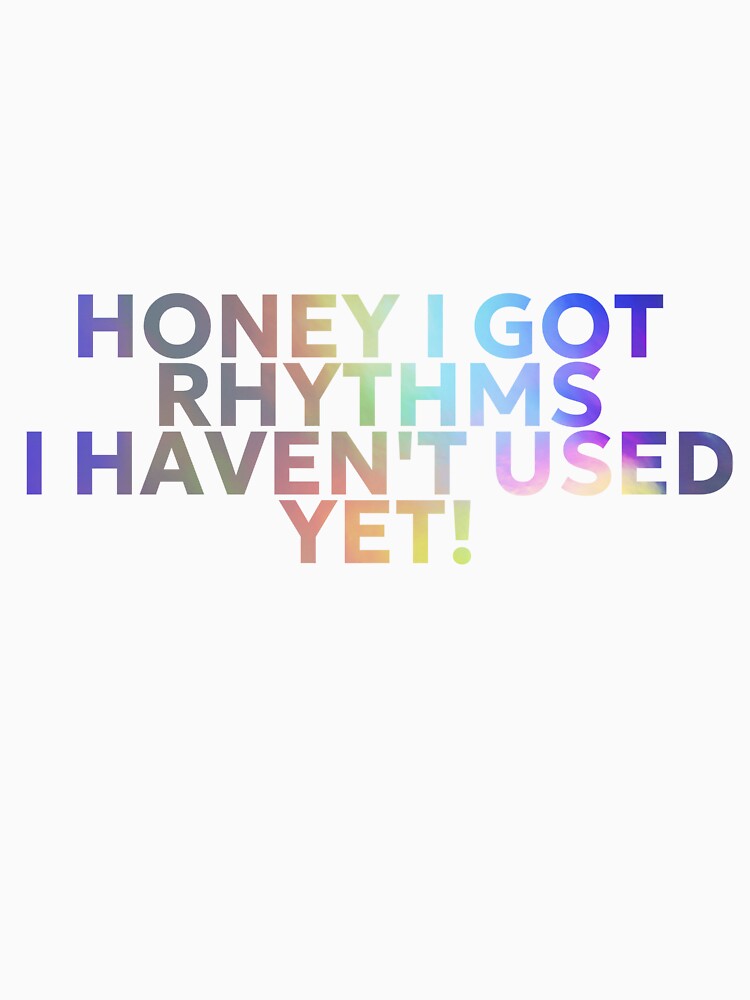 HONEY I GOT RHYTHMS I HAVEN'T USED YET SHINE by Gorillasindamix