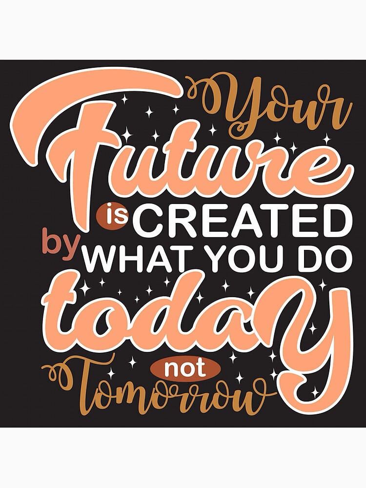 Your Future is created by what you do today not tomorrow by Bijendra Dhaka