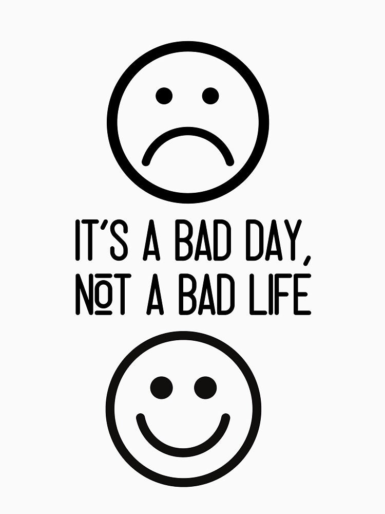 It's a bad day, not a bad life by Beeroclock