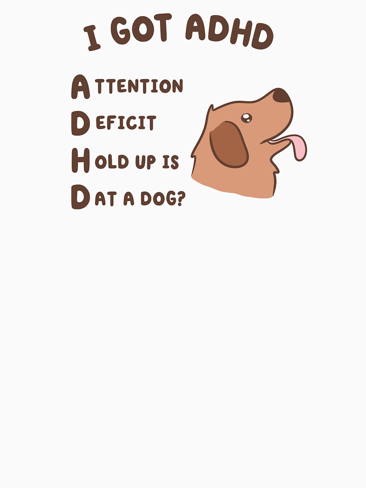 Copy of i got adhd, attention deficit hold up is dat a dog by kaybowzie