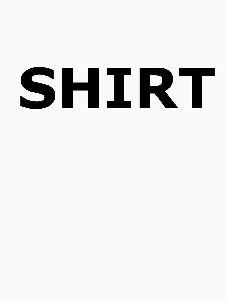 Shirt that says Shirt, Funny T-Shirt, Funny Gift, Humorous Shirt, Best Shirt, Funny by GSizzle1