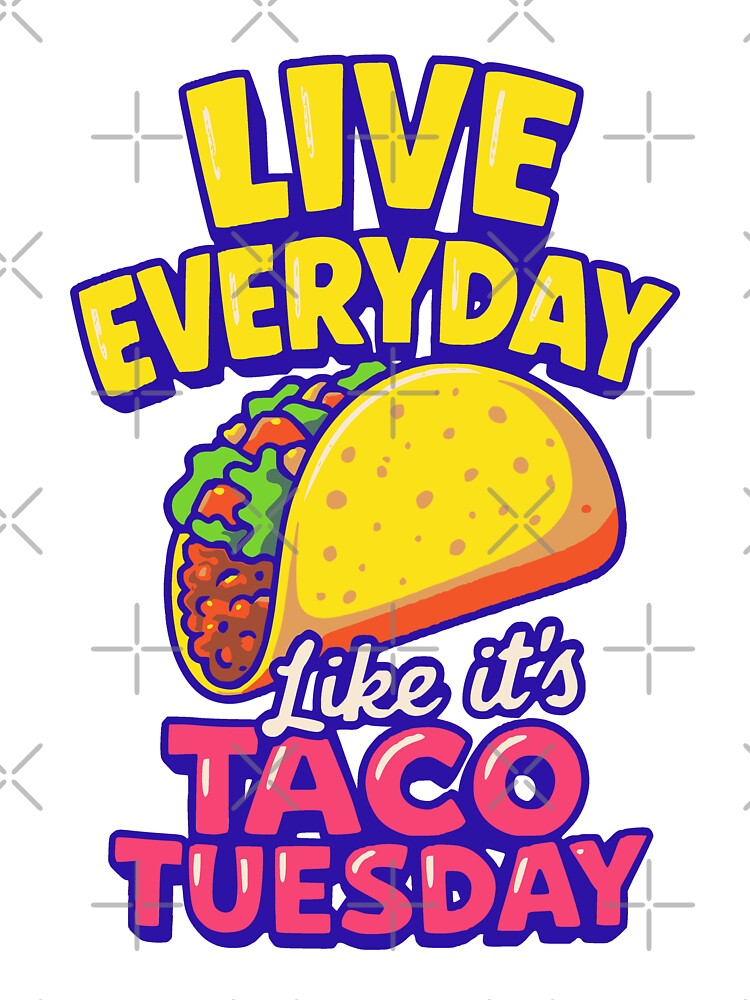 Live Everyday Like It’s Taco Tuesday Funny Taco Lover by JackCurtis1991