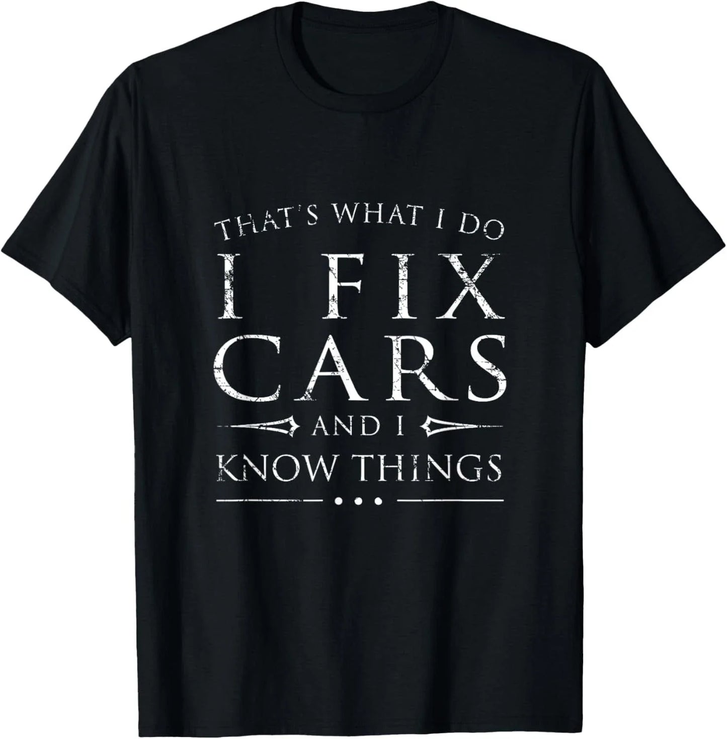 I Fix Cars and I Know Things Shirt_ Funny Sarcastic Gift Unisex T-Shirt