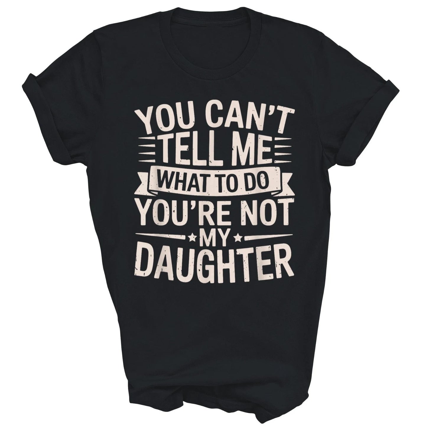 You Can't Tell Me What to Do You're Not My Daughter Unisex Shirt