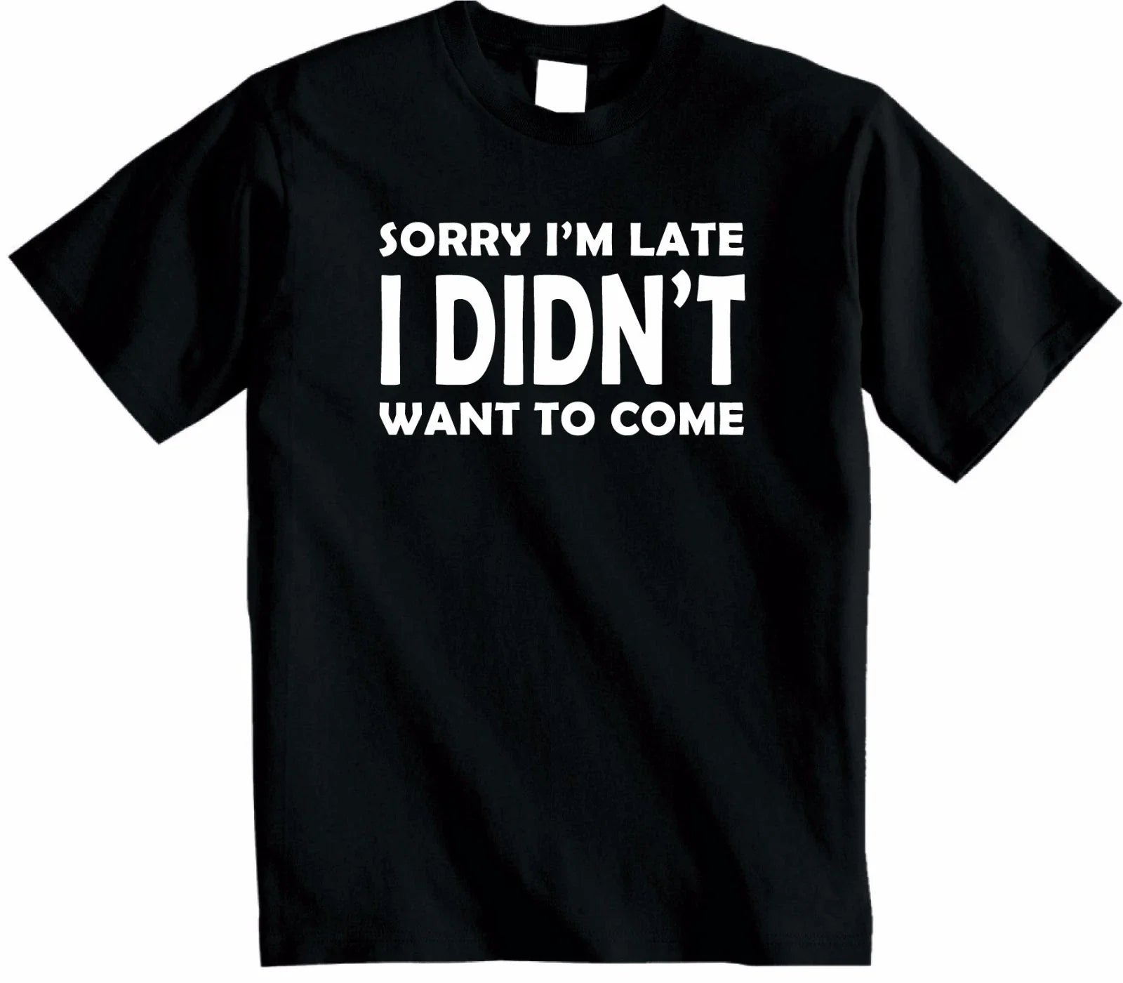 Sorry Im Late I Didnt Want to Come T Shirt Funny Novelty Top Hipster Unisex New