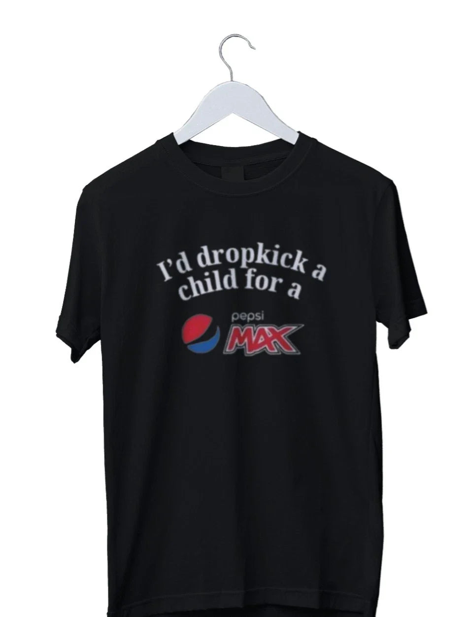 I'd Dropkick A Child For A Pepsi Max Graphic T-Shirt Mens S M L XL 2 3 4 XL