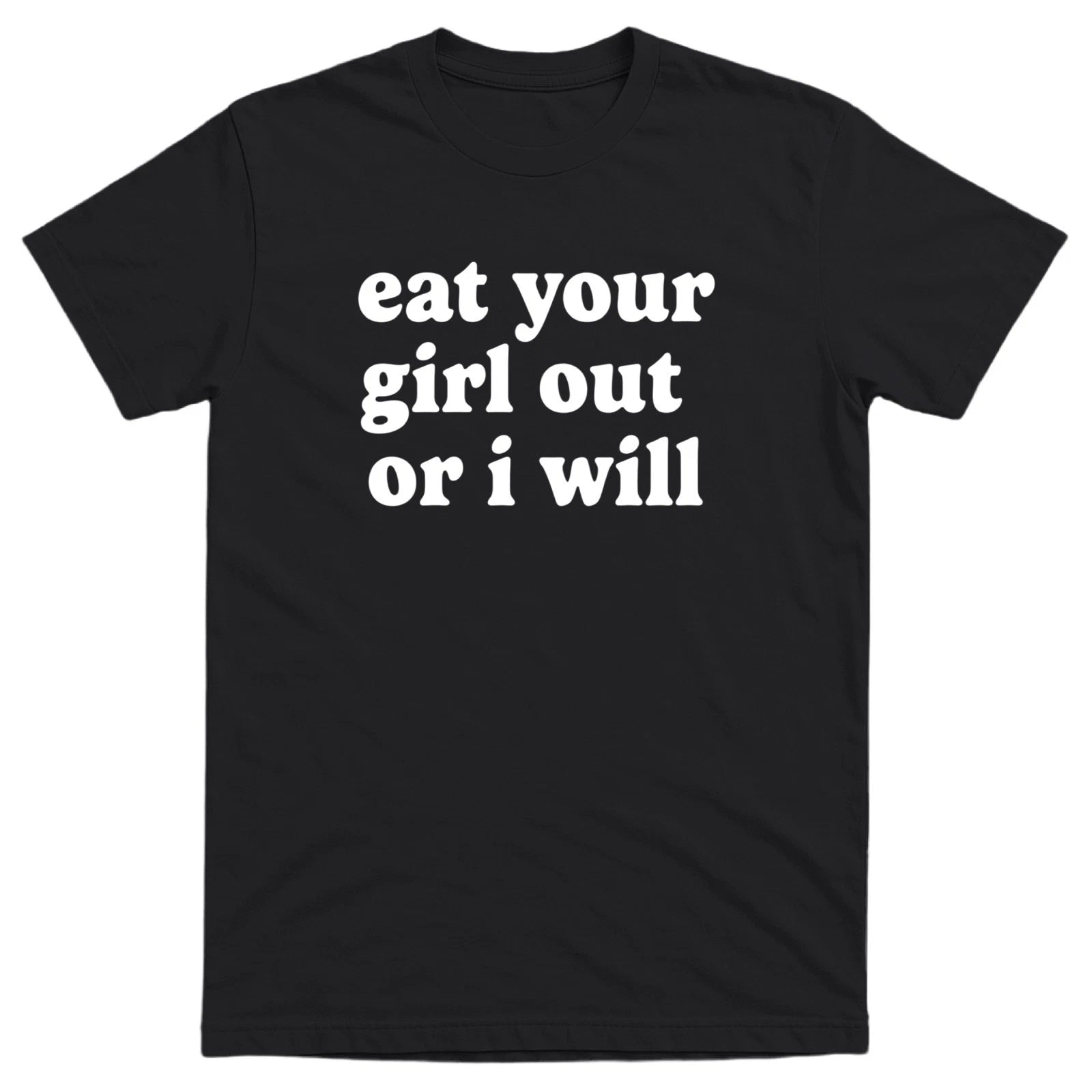 Eat Your Girl Out Or I Will Men’s Funny Offensive T-shirt - 100% Cotton - Gift