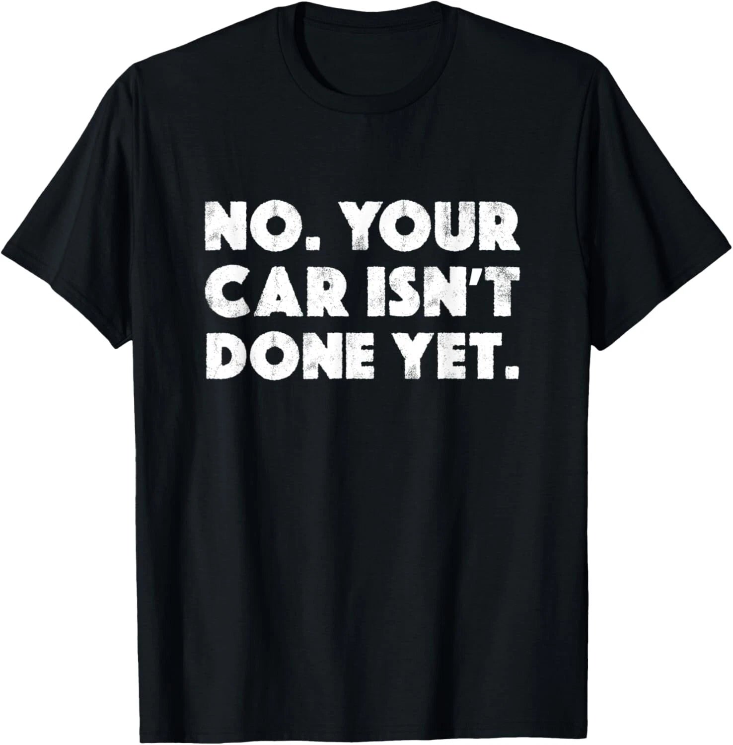 No Your Car Isn_t Done Yet Funny Auto Mechanic Gag Gift T-Shirt