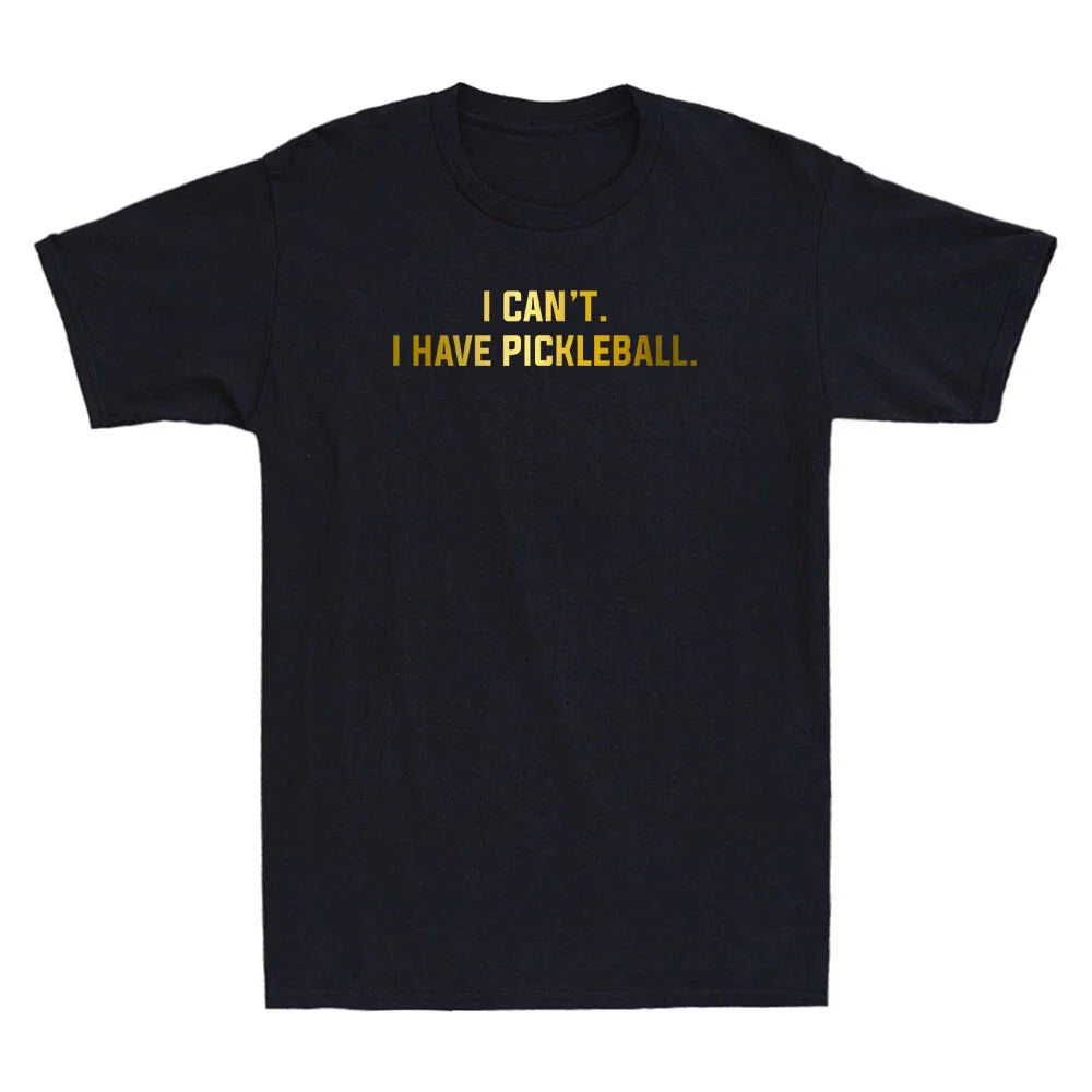 I Can't I Have Pickleball Funny Slogan Quote Golden Print Novelty Men's T-Shirt