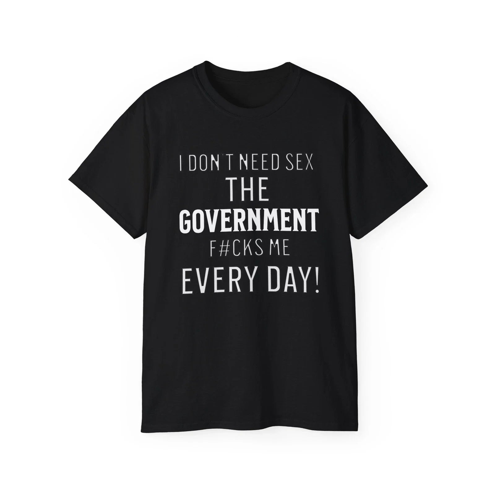 Funny Slogan T-Shirt,Sarcastic,I Don't Need Sex The Government F#cks Me Everyday
