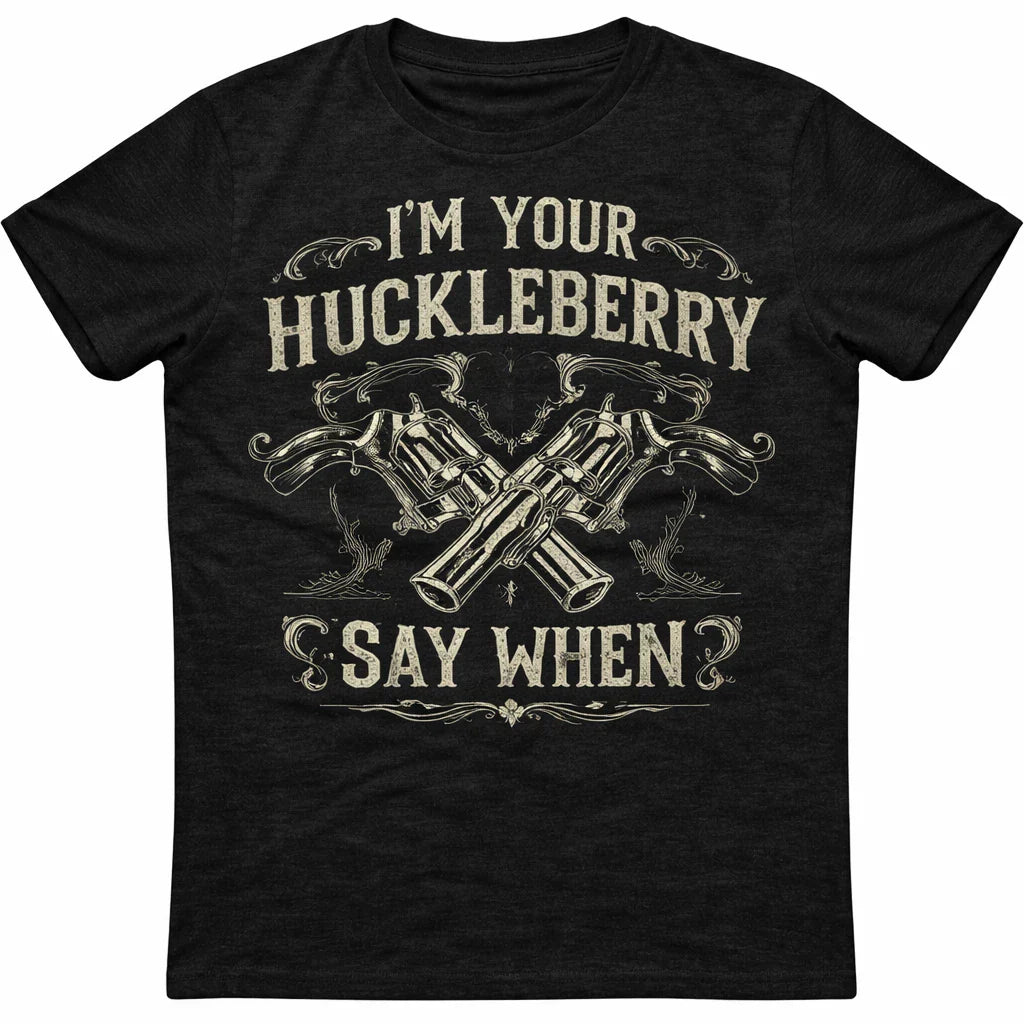Im Your Huckleberry Shirt, Say When Gun Tee, Western Quote Graphic
