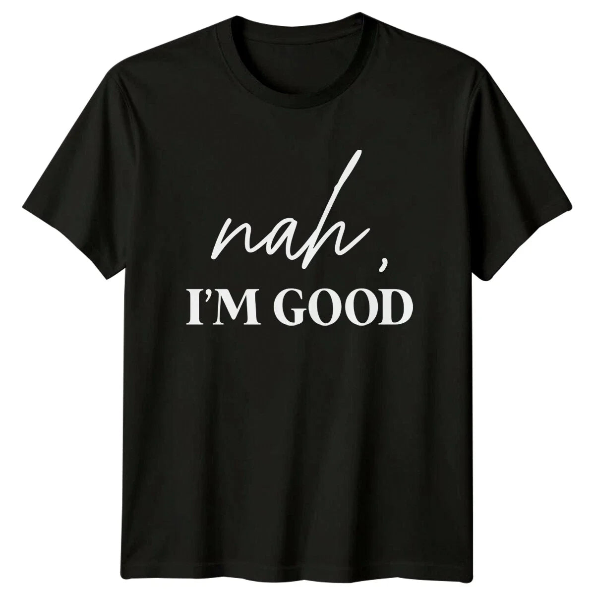 Nah I'm Good Sarcastic Quote T-Shirt Funny Adult Humor Tee