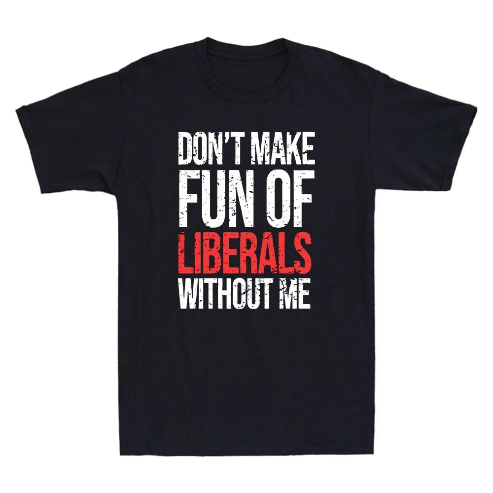 Dont Make Fun Of Liberals Without Me Funny Sarcastic Quote Vintage Men's T-Shirt