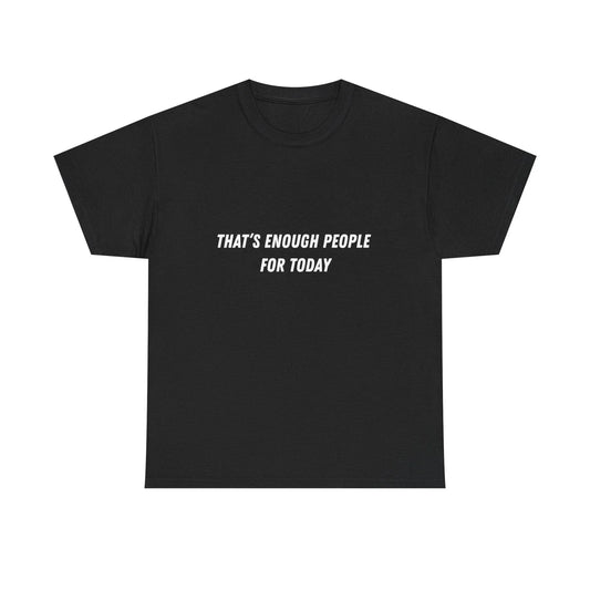 "That’s Enough People For Today" Tee | Funny Sarcastic Quote Shirt